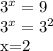 3^{x}=9&#10;&#10; 3^{x}= 3^{2} &#10;&#10;x=2