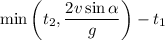 \displaystyle \min\left(t_2,\frac{2v\sin\alpha}{g}\right)\right]-t_1