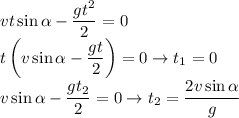 \displaystyle vt\sin\alpha-\frac{gt^2}{2}=0 \\ t\left(v\sin\alpha-\frac{gt}{2}\right)=0 \to t_1=0 \\ v\sin\alpha-\frac{gt_2}{2}=0 \to t_2= \frac{2v\sin\alpha}{g}