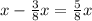 x-\frac{3}{8} x= \frac{5}{8} x