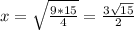 x= \sqrt{ \frac{9*15}{4} } = \frac{3 \sqrt{15} }{2}