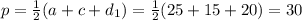 p= \frac{1}{2} (a+c+d_1)= \frac{1}{2} (25+15+20)=30