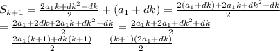 S_{k+1}= \frac{2a_1k+dk^2-dk}{2}+(a_1+dk)= \frac{2(a_1+dk)+2a_1k+dk^2-dk}{2}\\= \frac{2a_1+2dk+2a_1k+dk^2-dk}{2}= \frac{2a_1k+2a_1+dk^2+dk}{2}\\&#10;= \frac{2a_1(k+1)+dk(k+1)}{2}= \frac{(k+1)(2a_1+dk)}{2}