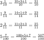 3 \frac{1}{10} =\frac{10*3+1}{10} = \frac{31}{10} \\ \\ 1 \frac{9}{14} =\frac{14*1+9}{14} =\frac{23}{14} \\ \\ 2 \frac{3}{11} =\frac{11*2+3}{11} =\frac{25}{11} \\ \\ 5 \frac{7}{100} =\frac{100*5+7}{100}=\frac{507}{100}