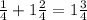 \frac{1}{4}+1 \frac{2}{4} = 1\frac{3}{4}