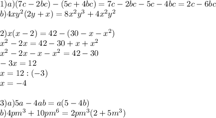 1)a) (7c-2bc)-(5c+4bc)=7c-2bc-5c-4bc=2c-6bc \\ b)4xy^2(2y+x)=8x^2y^3+4x^2y^2 \\ \\ 2)x(x-2)=42-(30-x-x^2) \\ x^2-2x=42-30+x+x^2 \\ x^2-2x-x-x^2=42-30 \\ -3x=12 \\ x=12:(-3) \\ x=-4 \\ \\ 3)a)5a-4ab=a(5-4b) \\ &#10;b)4pm^3 +10pm^6=2pm^3(2+5m^3)