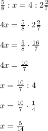 \frac{5}{8}:x=4:2 \frac{2}{7} \\ \\ 4x= \frac{5}{8}\cdot2 \frac{2}{7} \\ \\ 4x=\frac{5}{8}\cdot \frac{16}{7} \\ \\ 4x= \frac{10}{7} \\ \\ x=\frac{10}{7} :4 \\ \\ x=\frac{10}{7} \cdot\frac{1}{4} \\ \\ x=\frac{5}{14}