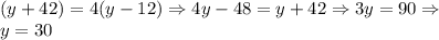 (y+42)=4(y-12) \Rightarrow 4y-48=y+42 \Rightarrow 3y=90 \Rightarrow \\y=30