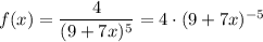 f(x)= \dfrac{4}{(9+7x)^5} =4\cdot(9+7x)^{-5}