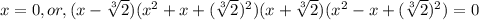 x=0,or,(x-\sqrt[3]{2})(x^2+x+(\sqrt[3]{2})^2)(x+\sqrt[3]{2})(x^2-x+(\sqrt[3]{2})^2)=0