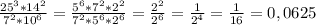 \frac{25^3*14^2}{7^2*10^6} = \frac{5^6*7^2*2^2}{7^2*5^6*2^6}= \frac{2^2}{2^6}= \frac{1}{2^4} = \frac{1}{16}=0,0625