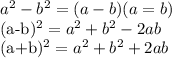 a^{2} - b^{2} =(a-b)(a=b)&#10;&#10; (a-b)^{2}= a^{2}+ b^{2} -2ab &#10;&#10; (a+b)^{2}= a^{2}+ b^{2} +2ab