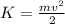 K = \frac{mv^2}{2}