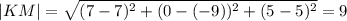 |KM|= \sqrt{(7-7) ^{2}+(0-(-9)) ^{2} +(5-5) ^{2} } =9