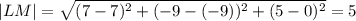 |LM|= \sqrt{(7-7) ^{2}+(-9-(-9)) ^{2} +(5-0) ^{2} } =5