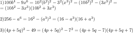 1)100b^4-9x^6=10^2(b^2)^2-3^2(x^3)^2=(10b^2)^2-(3x^3)^2= \\ =(10b^2-3x^3)(10b^2+3x^3) \\ \\ 2) 256-a^6=16^2-(a^3)^2=(16-a^3)(16+a^3) \\ \\ 3)(4p+5q)^2-49=(4p+5q)^2-7^2=(4p+5q-7)(4p+5q+7)