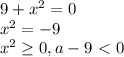 9+x^2=0 \\ x^2=-9 \\ x^2 \geq 0,a-9\ \textless \ 0