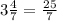 3 \frac{4}{7} = \frac{25}{7}