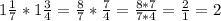 1 \frac{1}{7}*1 \frac{3}{4} = \frac{8}{7} * \frac{7}{4}= \frac{8*7}{7*4} = \frac{2}{1}=2