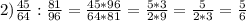 2)\frac{45}{64}: \frac{81}{96} = \frac{45*96}{64*81} = \frac{5*3}{2*9}= \frac{5}{2*3} = \frac{5}{6}