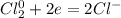 Cl_2^0 + 2e = 2Cl^-