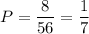 P=\dfrac{8}{56}=\dfrac{1}{7}