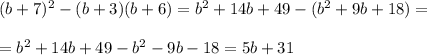 (b+7)^2-(b+3)(b+6)=b^2+14b+49-(b^2+9b+18)=\\\\&#10;=b^2+14b+49-b^2-9b-18=5b+31