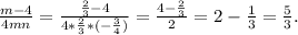 \frac{m-4}{4mn} = \frac{ \frac{2}{3} -4}{4* \frac{2}{3}*(- \frac{3}{4} ) } = \frac{4- \frac{2}{3} }{2}=2- \frac{1}{3}= \frac{5}{3}.