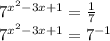 7^{ x^{2} -3x+1} = \frac{1}{7} &#10;&#10;&#10; 7^{ x^{2} -3x+1}= 7^{-1}