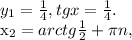 y_{1}= \frac{1}{4}, tgx= \frac{1}{4} . &#10;&#10;x_{2}=arctg \frac{1}{2}+ \pi n,