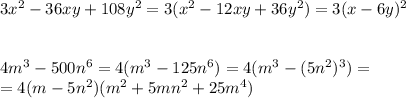 3x^2-36xy+108y^2=3(x^2-12xy+36y^2)=3(x-6y)^2\\&#10;\\&#10;\\4m^3-500n^6=4(m^3-125n^6)=4(m^3-(5n^2)^3)=\\=4(m-5n^2)(m^2+5mn^2+25m^4)&#10;