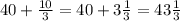 40+ \frac{10}{3} = 40+3 \frac{1}{3} =43 \frac{1}{3}