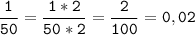 \tt\displaystyle \frac{1}{50} =\frac{1*2}{50*2} =\frac{2}{100}=0,02