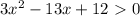 3 x^{2}-13x+12 \ \textgreater \ 0