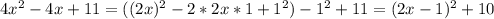 4x^2-4x+11=((2x)^2-2*2x*1+1^2)-1^2+11=(2x-1)^2+10