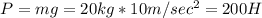 P=mg=20kg*10m/sec^2=200H