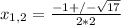 x_{1,2}= \frac{-1+/- \sqrt{17} }{2*2}