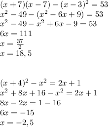 (x+7)(x-7)-(x-3)^2=53\\&#10;x^2-49-(x^2-6x+9)=53\\&#10;x^2-49-x^2+6x-9=53\\&#10;6x=111\\&#10;x= \frac{37}{2}\\&#10;x=18,5\\\\\\&#10; (x+4)^2-x^2=2x+1\\&#10;x^2+8x+16-x^2=2x+1\\&#10;8x-2x=1-16\\&#10;6x=-15\\&#10;x=-2,5