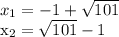 x_{1} = -1 + \sqrt{101} &#10;&#10;&#10;x_{2}= \sqrt{101} -1 &#10;