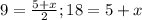 9= \frac{5+x}{2} ; 18=5+x