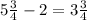 5 \frac{3}{4} - 2 = 3 \frac{3}{4} &#10;&#10;