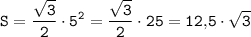 \tt \displaystyle S=\frac{\sqrt3 }2 \cdot 5^2 =\frac{\sqrt3 }2 \cdot 25=12,\! 5\cdot \sqrt3