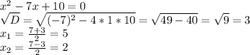 x^2-7x+10=0\\\sqrt{D}=\sqrt{(-7)^2-4*1*10}=\sqrt{49-40}=\sqrt{9}=3\\x_1=\frac{7+3}{2}=5\\x_2=\frac{7-3}{2}=2