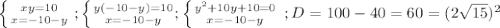 \left \{ {{xy=10} \atop {x=-10-y}} \right. ; \left \{ {{y(-10-y)=10} \atop {x=-10-y}} ; \left \{ {{y^2+10y+10=0} \atop {x=-10-y}} \right. \right. ;D=100-40=60=(2 \sqrt{15}) ^2