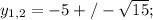 y_{1,2}=-5+/- \sqrt{15};