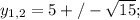 y_{1,2}=5+/- \sqrt{15};&#10;