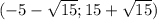 (-5- \sqrt{15};15+ \sqrt{15})