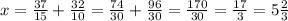 x= \frac{37}{15}+ \frac{32}{10}= \frac{74}{30}+ \frac{96}{30}= \frac{170}{30}= \frac{17}{3} =5 \frac{2}{3}