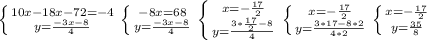 \left \{ {{10x-18x-72=-4} \atop {y= \frac{-3x-8}{4} }} \right.\left \{ {{-8x=68} \atop {y= \frac{-3x-8}{4} }} \right.\left \{ {{ x=-\frac{17}{2} } \atop {y= \frac{3* \frac{17}{2} -8}{4} }} \right.\left \{ {{ x=-\frac{17}{2} } \atop {y= \frac{3*17-8*2}{4*2} }} \right.\left \{ {{ x=-\frac{17}{2} } \atop {y= \frac{35}{8} }} \right.