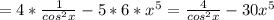 =4* \frac{1}{cos^2x}-5*6*x^5= \frac{4}{cos^2x}-30x^5